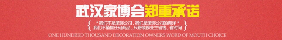 春季鄂州家博会郑重承诺：我们不是装饰公司，我们只是装饰公司的海洋；我们不销售任何商品，只帮装修业主省钱、省时间